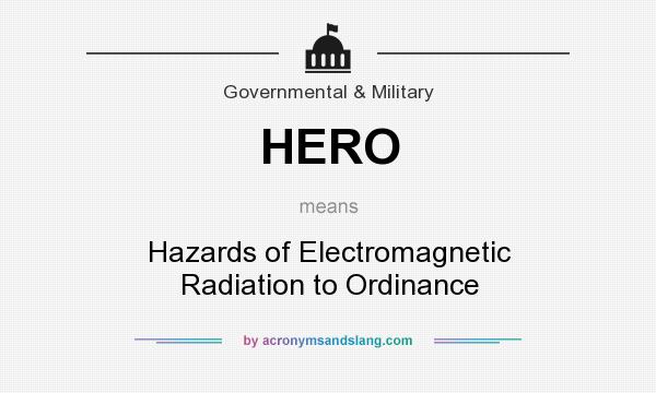What does HERO mean? It stands for Hazards of Electromagnetic Radiation to Ordinance