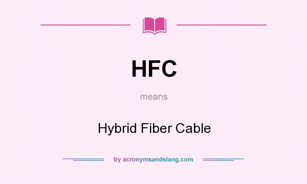 What does HFC mean? It stands for Hybrid Fiber Cable
