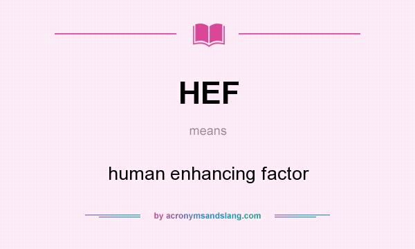 What does HEF mean? It stands for human enhancing factor
