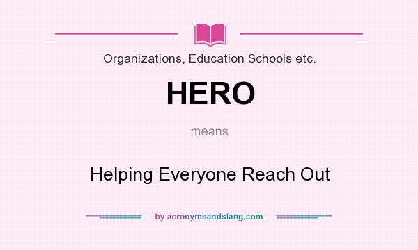 What does HERO mean? It stands for Helping Everyone Reach Out