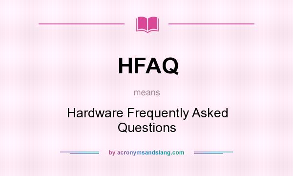 What does HFAQ mean? It stands for Hardware Frequently Asked Questions