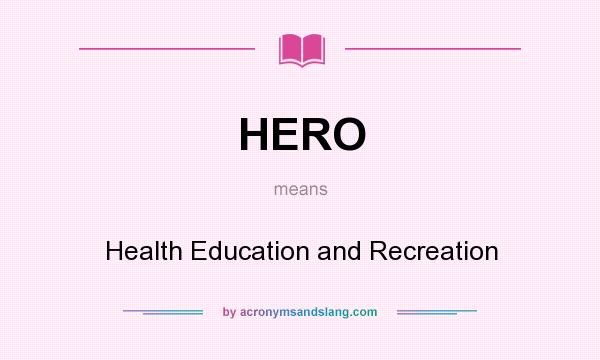 What does HERO mean? It stands for Health Education and Recreation