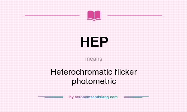 What does HEP mean? It stands for Heterochromatic flicker photometric