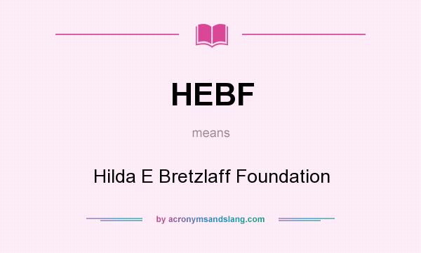 What does HEBF mean? It stands for Hilda E Bretzlaff Foundation
