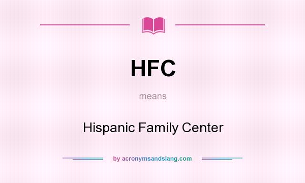 What does HFC mean? It stands for Hispanic Family Center
