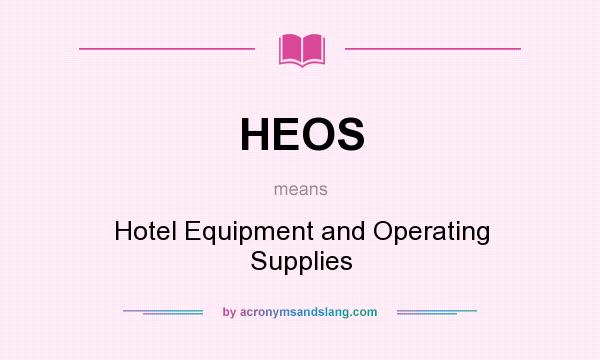 What does HEOS mean? It stands for Hotel Equipment and Operating Supplies
