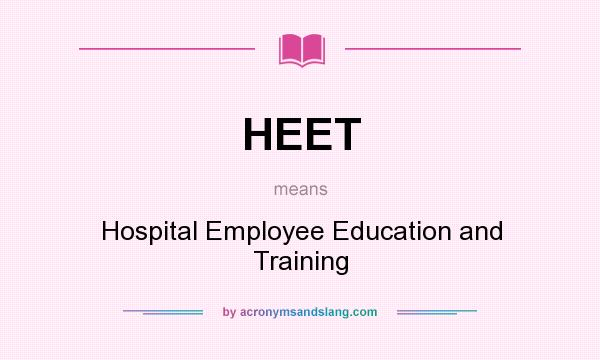 What does HEET mean? It stands for Hospital Employee Education and Training