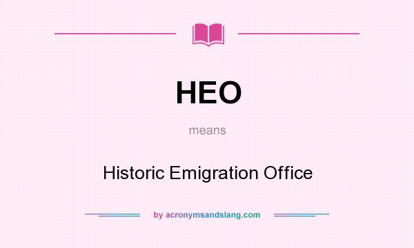 What does HEO mean? It stands for Historic Emigration Office