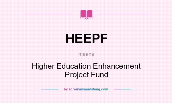 What does HEEPF mean? It stands for Higher Education Enhancement Project Fund