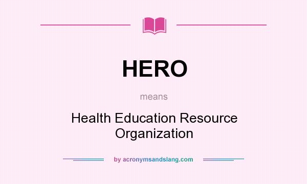 What does HERO mean? It stands for Health Education Resource Organization