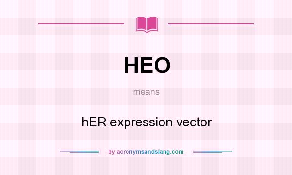 What does HEO mean? It stands for hER expression vector