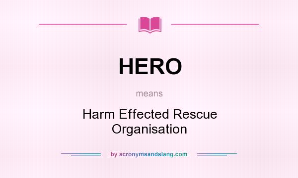 What does HERO mean? It stands for Harm Effected Rescue Organisation
