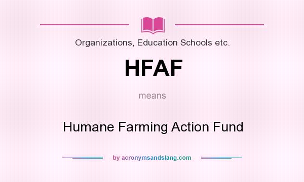 What does HFAF mean? It stands for Humane Farming Action Fund