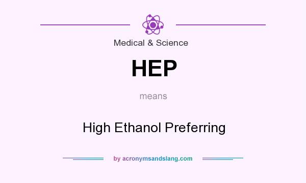 What does HEP mean? It stands for High Ethanol Preferring