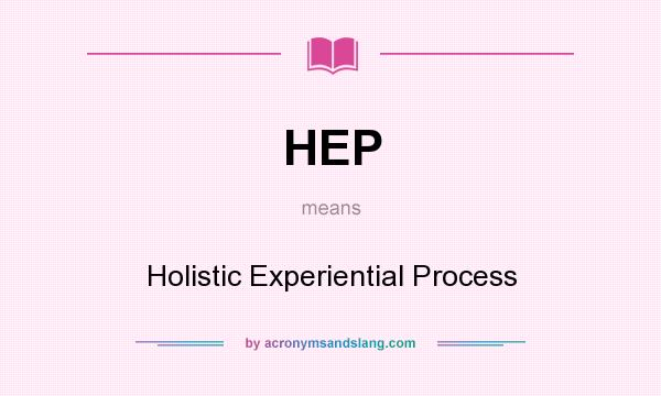 What does HEP mean? It stands for Holistic Experiential Process