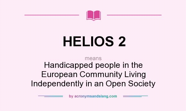 What does HELIOS 2 mean? It stands for Handicapped people in the European Community Living Independently in an Open Society
