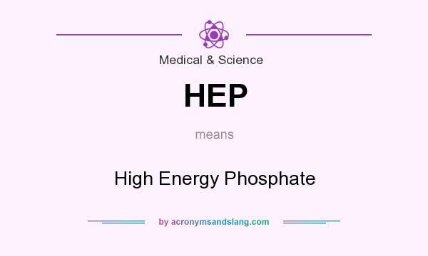 What does HEP mean? It stands for High Energy Phosphate