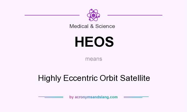 What does HEOS mean? It stands for Highly Eccentric Orbit Satellite