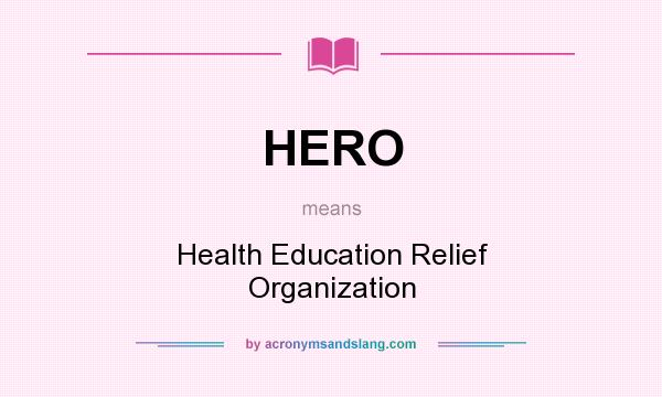 What does HERO mean? It stands for Health Education Relief Organization
