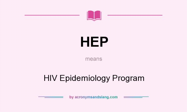 What does HEP mean? It stands for HIV Epidemiology Program