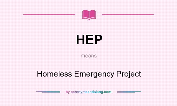 What does HEP mean? It stands for Homeless Emergency Project