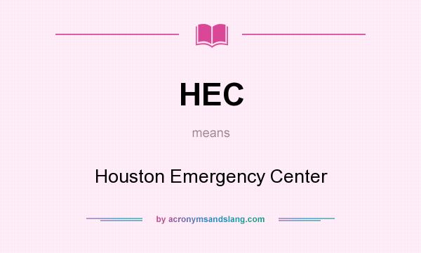What does HEC mean? It stands for Houston Emergency Center
