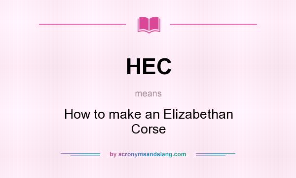 What does HEC mean? It stands for How to make an Elizabethan Corse