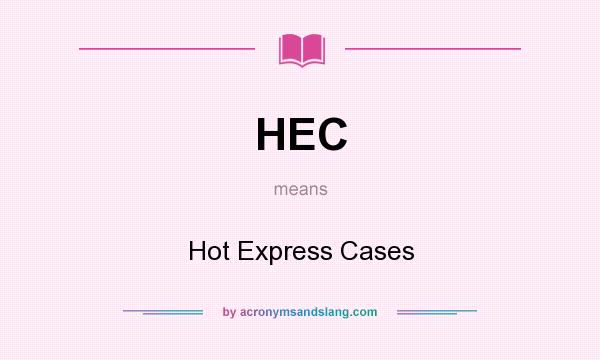 What does HEC mean? It stands for Hot Express Cases