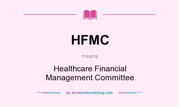 What does HFMC mean? It stands for Healthcare Financial Management Committee
