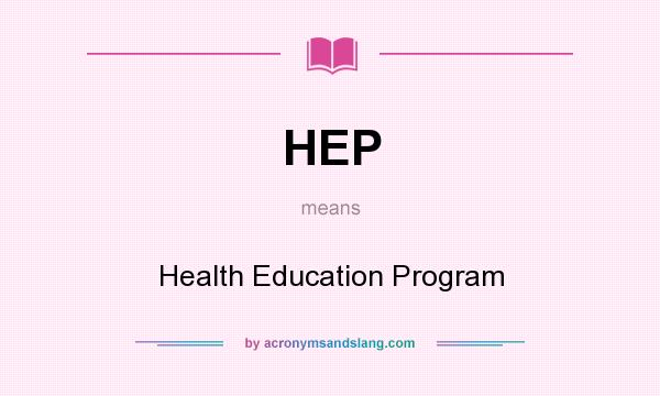 What does HEP mean? It stands for Health Education Program