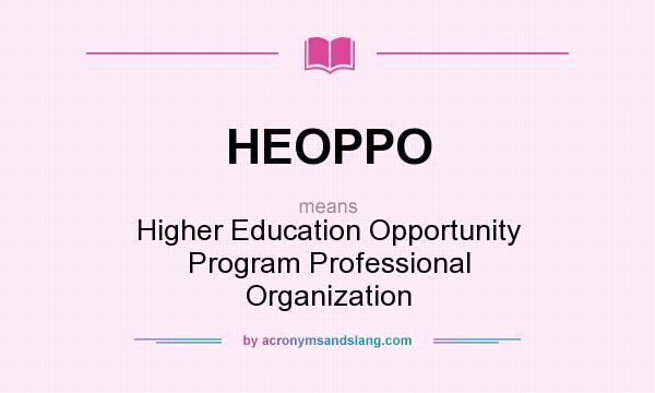 What does HEOPPO mean? It stands for Higher Education Opportunity Program Professional Organization