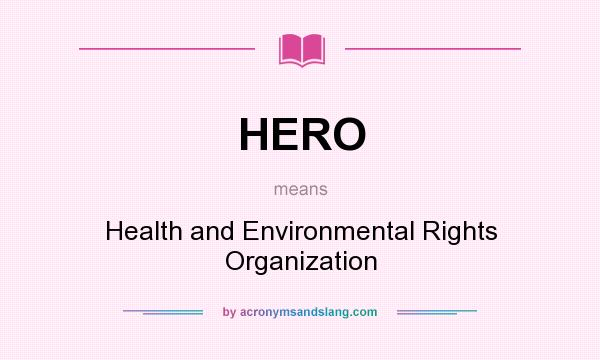 What does HERO mean? It stands for Health and Environmental Rights Organization