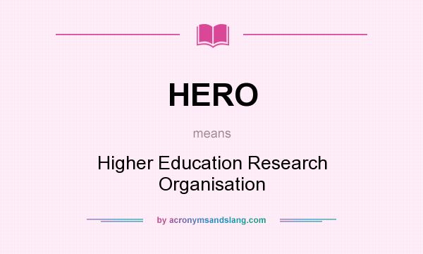 What does HERO mean? It stands for Higher Education Research Organisation