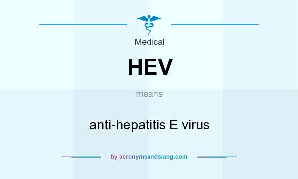 What does HEV mean? It stands for anti-hepatitis E virus