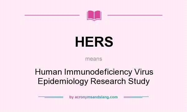 What does HERS mean? It stands for Human Immunodeficiency Virus Epidemiology Research Study