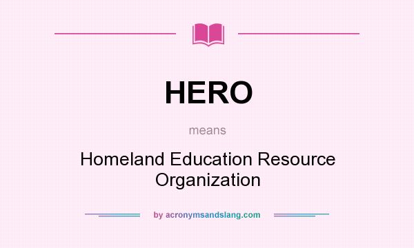 What does HERO mean? It stands for Homeland Education Resource Organization