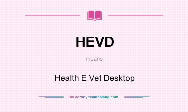 What does HEVD mean? It stands for Health E Vet Desktop