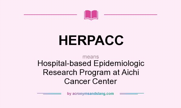 What does HERPACC mean? It stands for Hospital-based Epidemiologic Research Program at Aichi Cancer Center