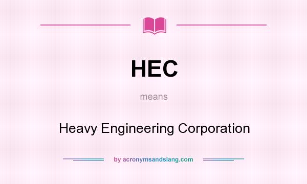 What does HEC mean? It stands for Heavy Engineering Corporation