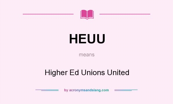 What does HEUU mean? It stands for Higher Ed Unions United