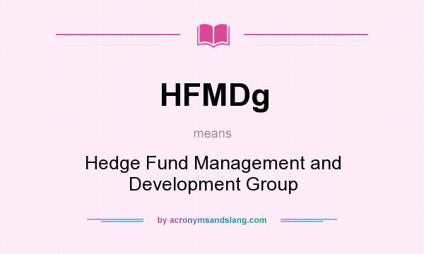 What does HFMDg mean? It stands for Hedge Fund Management and Development Group