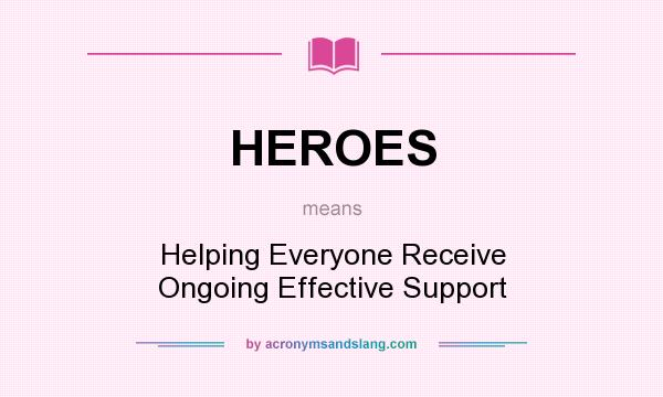 What does HEROES mean? It stands for Helping Everyone Receive Ongoing Effective Support