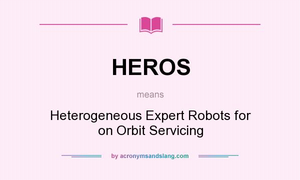 What does HEROS mean? It stands for Heterogeneous Expert Robots for on Orbit Servicing