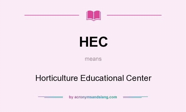 What does HEC mean? It stands for Horticulture Educational Center