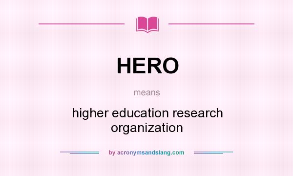 What does HERO mean? It stands for higher education research organization
