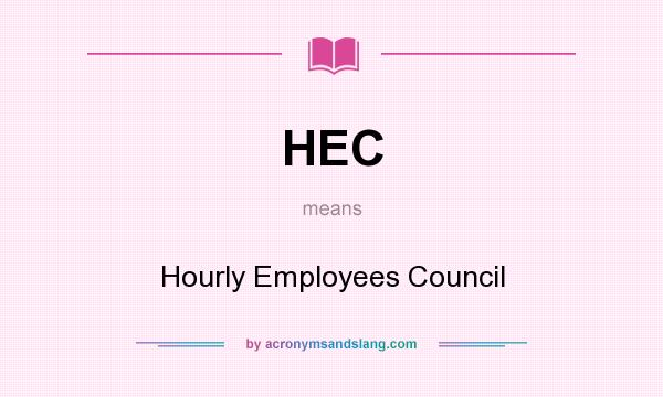 What does HEC mean? It stands for Hourly Employees Council
