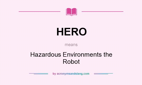 What does HERO mean? It stands for Hazardous Environments the Robot