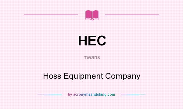 What does HEC mean? It stands for Hoss Equipment Company