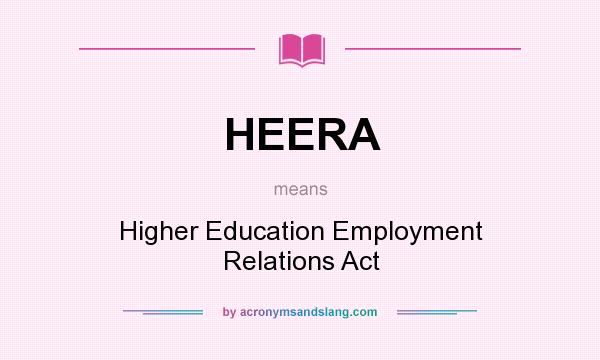 What does HEERA mean? It stands for Higher Education Employment Relations Act