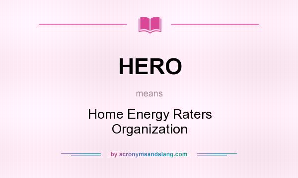 What does HERO mean? It stands for Home Energy Raters Organization